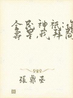 全民神祇:你拜寿星,我拜阎王笔趣阁