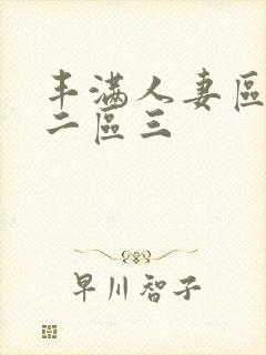 丰满人妻区一区二区三