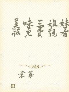 美味三姐妹完整版免费观看全集高清
