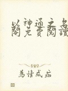 以神通之名笔趣阁免费阅读无弹窗