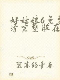 好姑娘6免费高清完整版在线观看