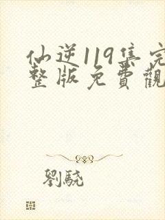 仙逆119集完整版免费观看高清封面