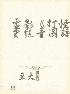 电影《打怪》免费观看国语