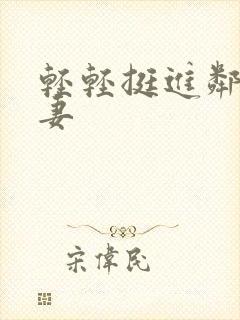 轻轻挺进邻居人妻