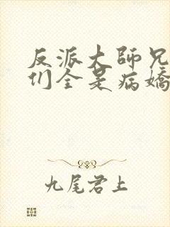 反派大师兄师妹们全是病娇漫画免费漫画