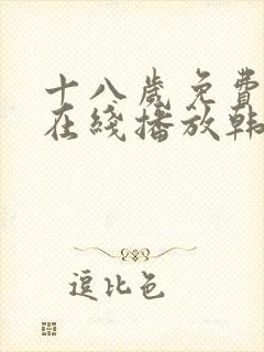 十八岁免费观看在线播放韩剧