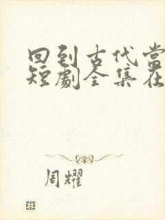 回到古代当太子短剧全集在线观看免费