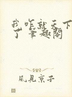 我咋就天下无敌了 笔趣阁