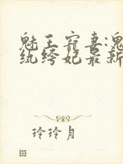 魅王宠妻:鬼医纨绔妃最新章节