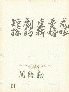 短剧虐爱成宠陆总的新婚哑妻在线观看