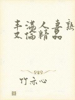 丰满人妻熟女乱又伦精品
