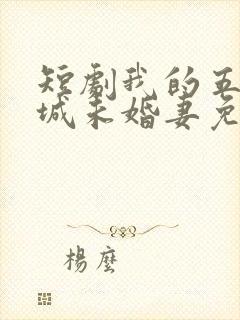 短剧我的五个倾城未婚妻免费观看