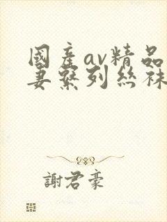 国产av精品人妻系列丝袜