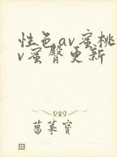 性色av蜜桃av蜜臀更新