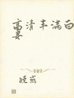 高清丰满白嫩人妻