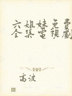 六姐妹免费观看全集电视剧完整版