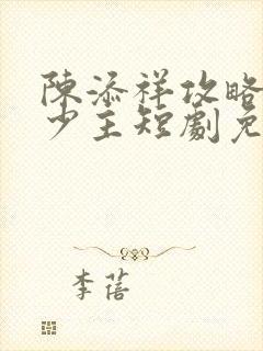 陈添祥攻略苗疆少主短剧免费观看