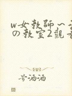 w女教师～淫辱の教室2观看