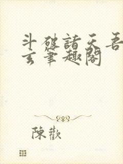 斗破诸天吾乃萧玄笔趣阁封面