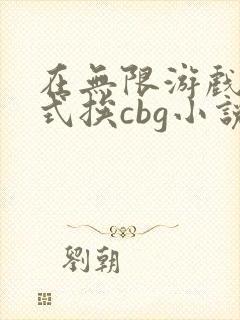 在无限游戏里花式挨cbg小说