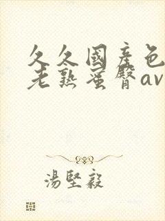 久久国产色av老熟蜜臀av