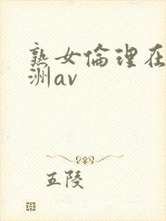 熟女伦理在线亚洲av