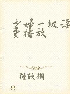 少妇一级淫片免费播放
