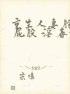 重生人妻 胯下 屁股 淫 春情