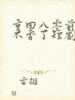 重回八零前夫他不香了短剧免费观看