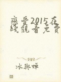 恋爱2015在线观看免费全集电视剧高清