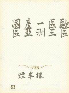 国产一区欧美二区亚洲三区