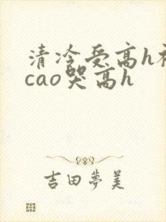 清冷受高h被强cao哭高h
