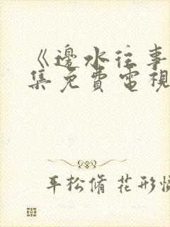 《边水往事》全集免费电视剧