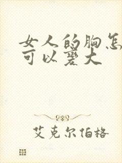 女人的胸怎么样可以变大