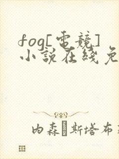 fog[电竞]小说在线免费
