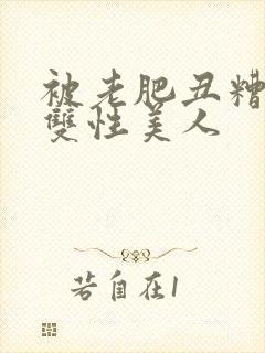 被老肥丑糟蹋的双性美人封面