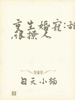 重生婚宠:甜妻,很撩人