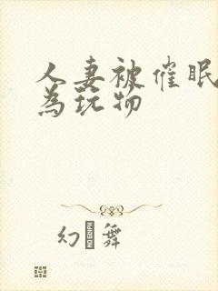 人妻被催眠后沦为玩物
