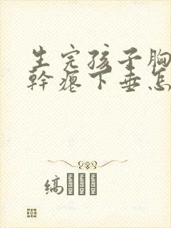 生完孩子胸变的干瘪下垂怎么办