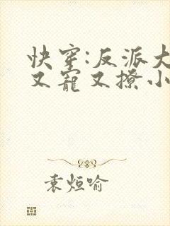 快穿:反派大佬又宠又撩小说封面