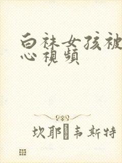 白袜女孩被挠脚心视频