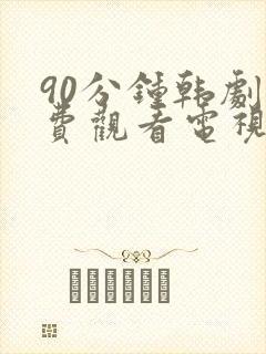 90分钟韩剧免费观看电视剧在线