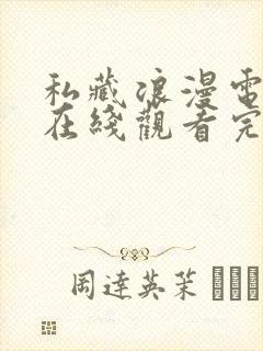 私藏浪漫电视剧在线观看完整版免费观看