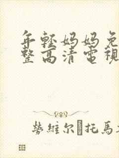 年轻妈妈免费完整高清电视剧在线看