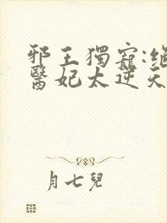 邪王独宠:绝色医妃太逆天
