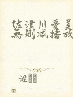 佐津川爱美三级无删减播放