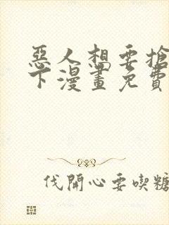 恶人想要抢救一下漫画免费漫画笔趣阁封面