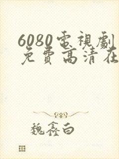 6080电视剧免费高清在线
