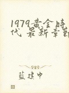 1979黄金时代 最新章节免费封面