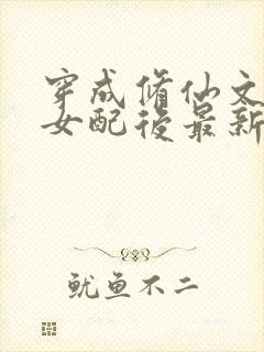 穿成修仙文炮灰女配后最新